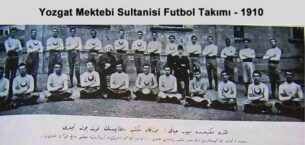 Yozgat Mektebi Sultani Futbol Takımı, Anadolu’nun İlk Futbol Takımı Olarak Tarihe Kazındı!