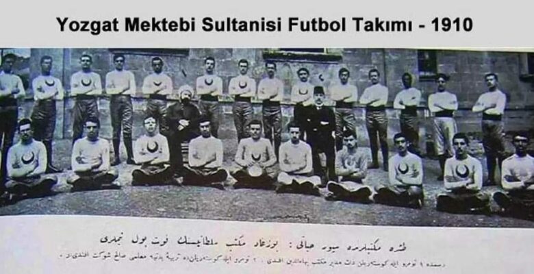 Yozgat Mektebi Sultani Futbol Takımı, Anadolu’nun İlk Futbol Takımı Olarak Tarihe Kazındı!