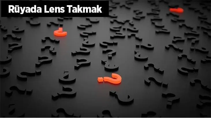 Rüyada lens görmek; işaret ettiği genel anlam bakımından rüya sahibi