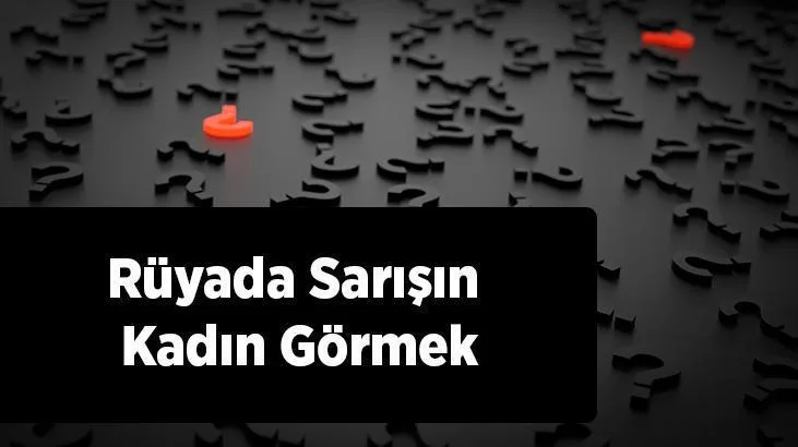   Rüyada sarışın kadın görmek; taşıdığı genel anlam bakımından bu