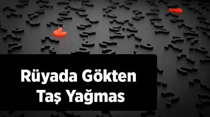 Rüyada gökten taş yağdığını görmek, kötü haberler alacağınızın ve hayatınızda