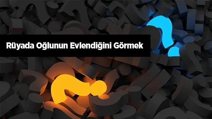 Rüyada oğlunun evlendiğini görmek ne demektir? Rüyada kendi oğlunun düğününü