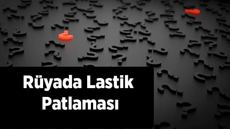 Rüyasında lastik patlaması gören kişiler bazı araştırmalar yaparak bu rüyanın