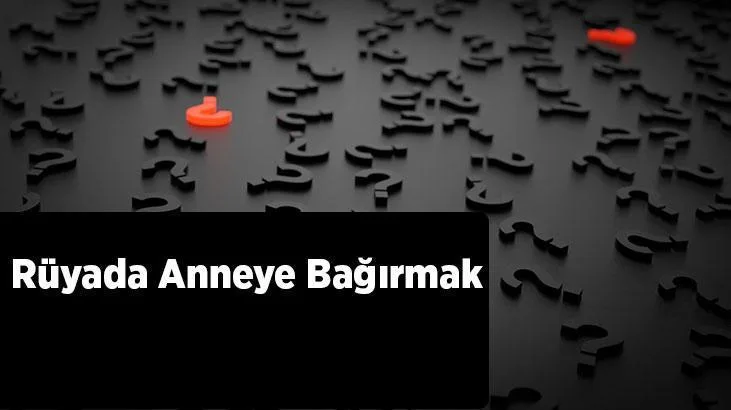 Rüyada anneye bağırmak oldukça çok araştırılan ve merak edilen rüyalar