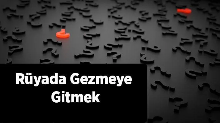 Rüyada gezmeye gitmek; barındırmakta olduğu genel anlamıyla birlikte rüya sahibi