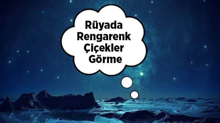 Gerçek yaşamda insanın çevresinde rengarenk çiçekler görmesi son derece huzur